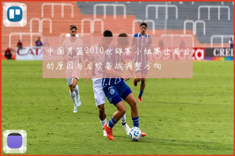 中国男篮2010世锦赛小组赛出局后的原因与后续备战调整方向