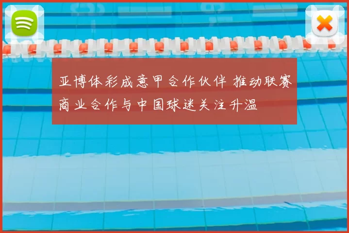 亚博体彩成意甲合作伙伴 推动联赛商业合作与中国球迷关注升温