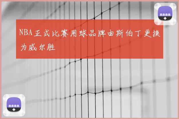 NBA正式比赛用球品牌由斯伯丁更换为威尔胜