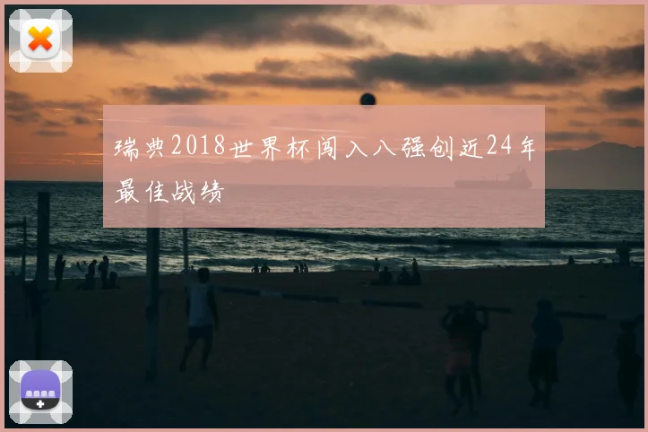 瑞典2018世界杯闯入八强创近24年最佳战绩