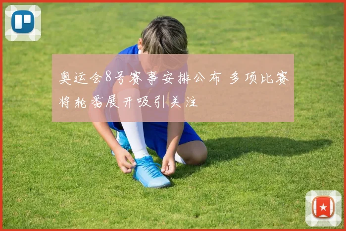 奥运会8号赛事安排公布 多项比赛将轮番展开吸引关注
