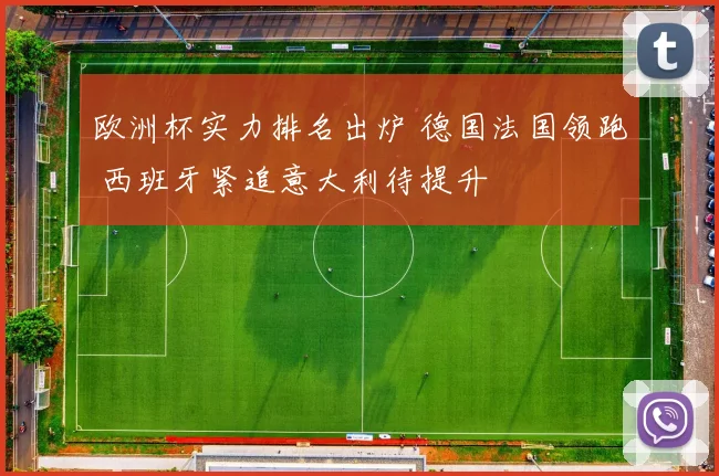 欧洲杯实力排名出炉 德国法国领跑 西班牙紧追意大利待提升