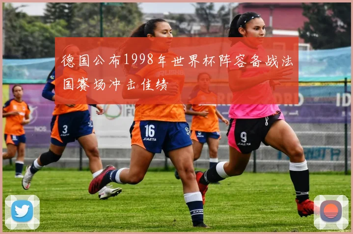 德国公布1998年世界杯阵容备战法国赛场冲击佳绩