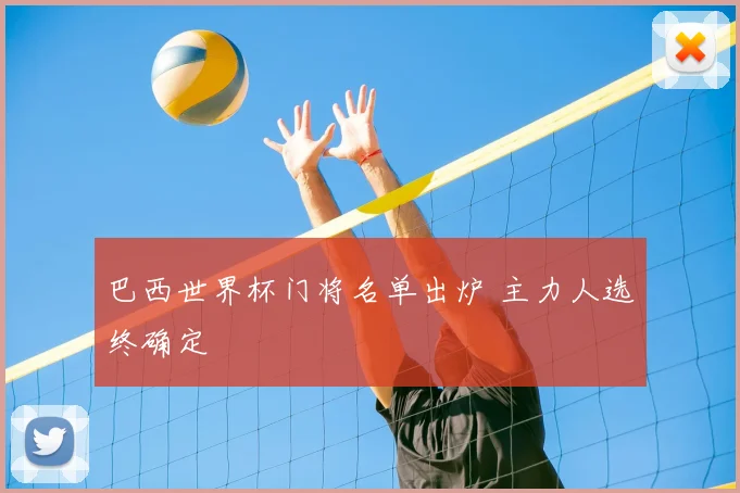 巴西世界杯门将名单出炉 主力人选终确定