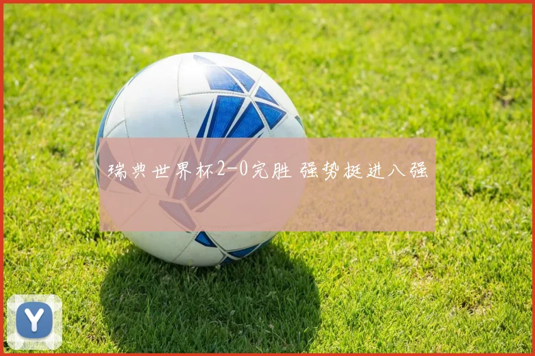 瑞典世界杯2-0完胜 强势挺进八强